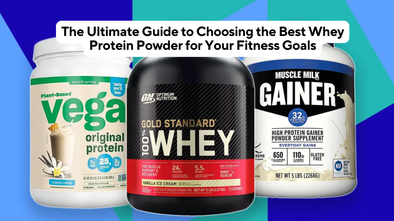 The Ultimate Guide to Choosing the Best Whey Protein Powder for Your Fitness Goals
